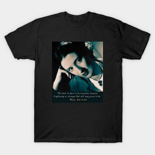 May Sarton portrait and quote:“We have to dare to be ourselves,...” T-Shirt